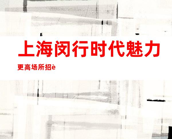 上海闵行时代魅力更高场所招聘更高场所招聘兼职