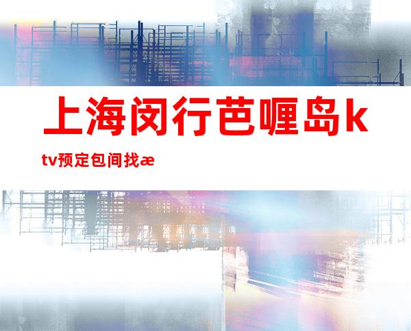 上海闵行芭喱岛ktv预定包间找我亲自接待打折送酒!
