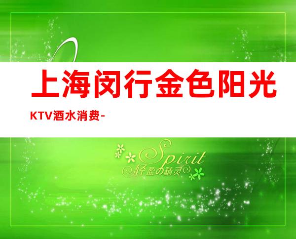 上海闵行金色阳光KTV酒水消费-包房环境-预定流程