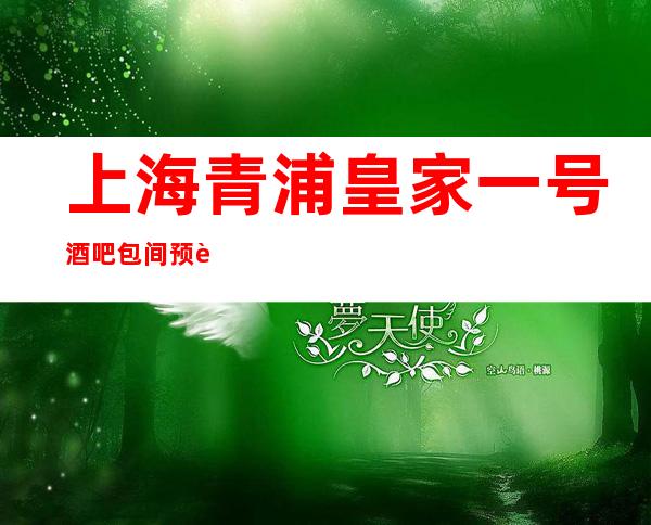 上海青浦皇家一号酒吧包间预订-人均消费-抵消价格
