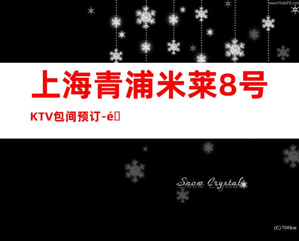 上海青浦米莱8号KTV包间预订-酒水价格-环境一览表