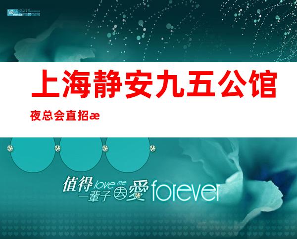 上海静安九五公馆夜总会直招每天收入2K+每天都缺人