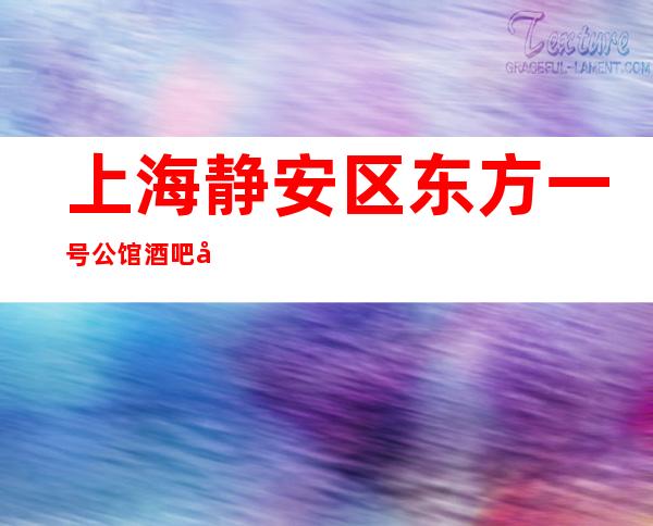 上海静安区东方一号公馆酒吧卡座预订-包厢消费-安排到位