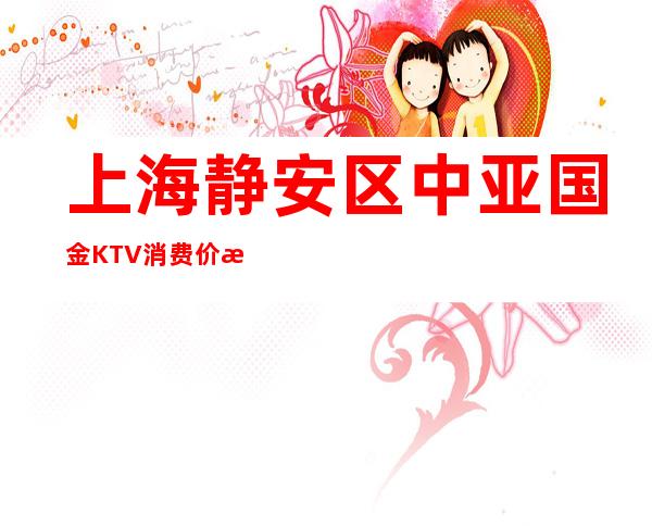 上海静安区中亚国金KTV消费价格-预定房间-环境如何
