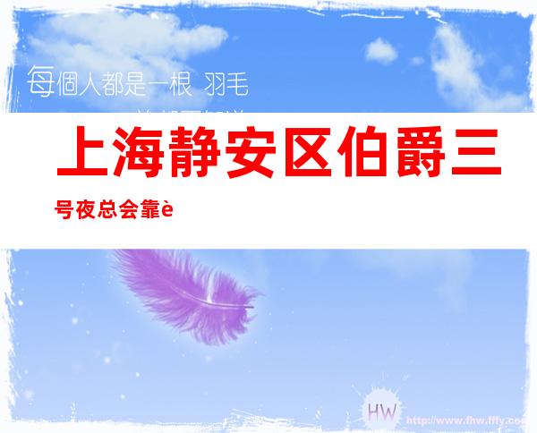 上海静安区伯爵三号夜总会靠谱招聘20轻松上班零费用当日清