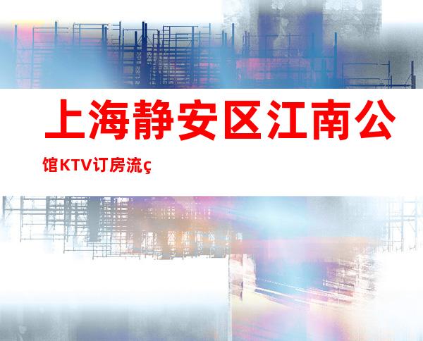 上海静安区江南公馆KTV订房流程-酒水消费-预订找我