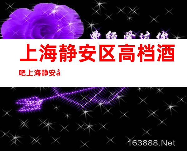 上海静安区高档酒吧 上海静安区酒吧预订