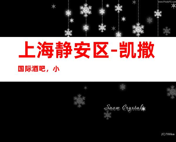 上海静安区-凯撒国际酒吧,小酒吧预订