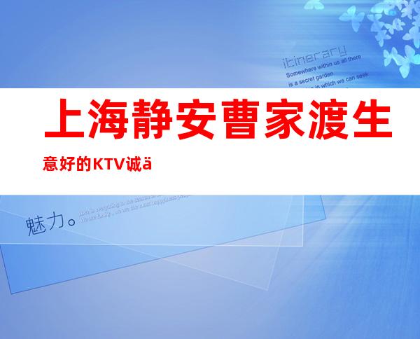 上海静安曹家渡生意好的KTV诚信招聘~没押金不用
