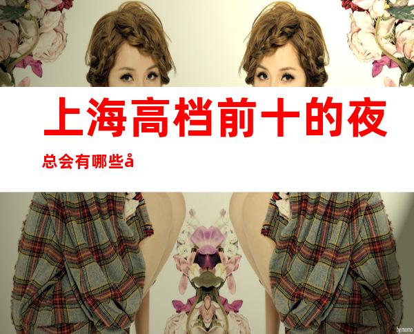 上海高档前十的夜总会有哪些好玩的场所?