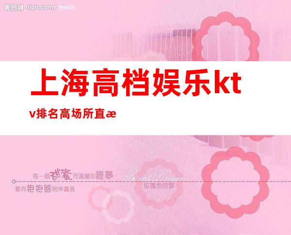 上海高档娱乐ktv排名高场所直招聘酒水服务员-在线揭秘招聘