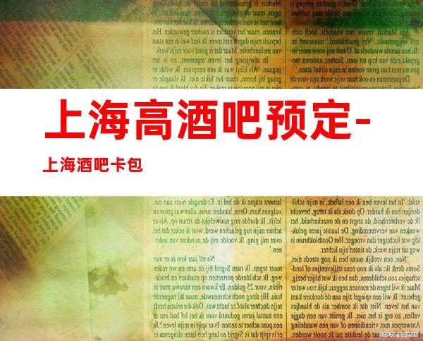 上海高酒吧预定-上海酒吧卡包预定咨询