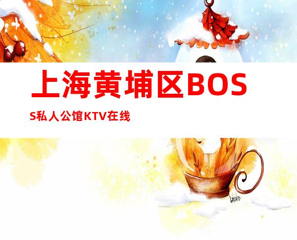 上海黄埔区BOSS私人公馆KTV在线揭秘招聘晚班服务员