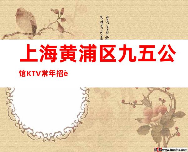 上海黄浦区九五公馆KTV常年招聘夜总会套路有哪些