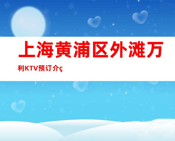 上海黄浦区外滩万利KTV预订介绍-环境一览表
