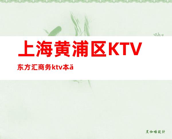 上海黄浦区KTV东方汇商务ktv本人亲自直招聘2023长期有效