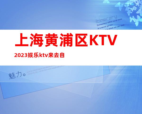 上海黄浦区KTV2023娱乐ktv来去自由保证上班率直招聘