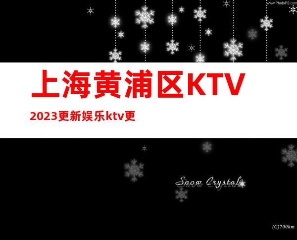 上海黄浦区KTV2023更新娱乐ktv更新夜总会招聘咨询免费上班