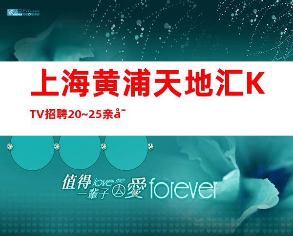 上海黄浦天地汇KTV招聘20~25亲对自己自信