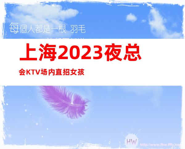 上海2023夜总会KTV场内直招女孩 开始新的赚