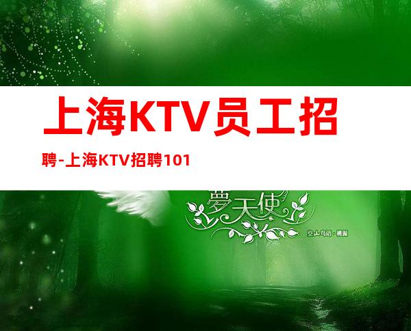 上海KTV员工招聘-上海KTV招聘10/15/20无杂费