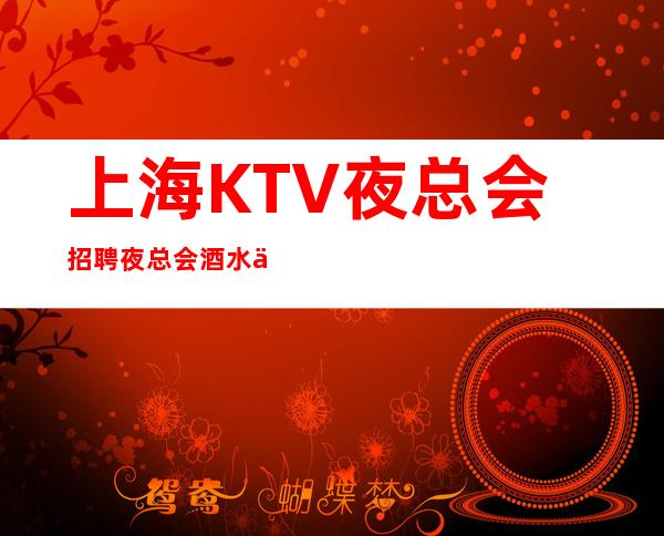上海KTV夜总会招聘夜总会酒水促销,服务员