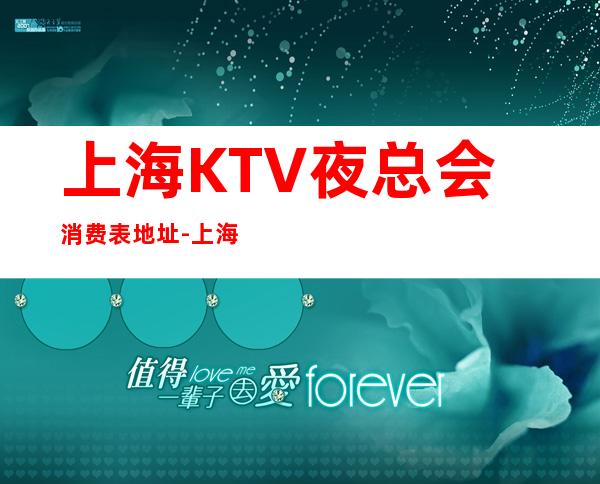 上海KTV夜总会消费表.地址-上海KTV在线预定