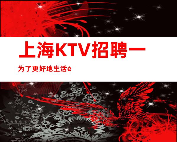 上海KTV招聘一为了更好地生活而奋斗