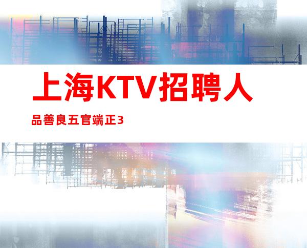 上海KTV招聘+人品善良+五官端正=30