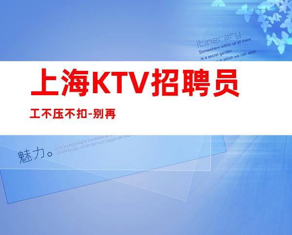 上海KTV招聘员工不压不扣-别再碌碌无为