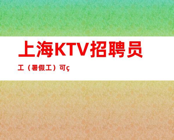 上海KTV招聘员工(暑假工)可短期上班