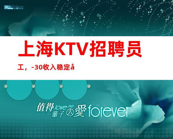 上海KTV招聘员工，-30收入稳定客源稳定