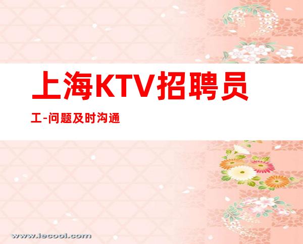 上海KTV招聘员工-问题及时沟通好上班夜总会房间爆满