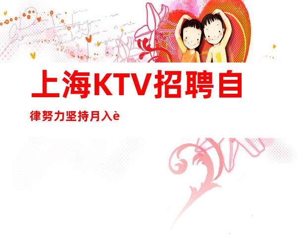 上海KTV招聘+自律+努力+坚持=月入过万