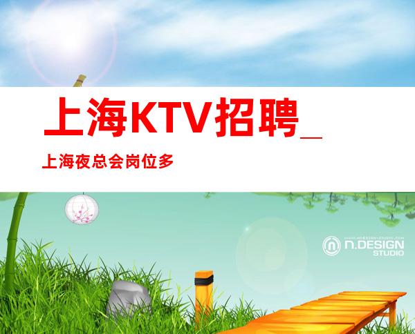 上海KTV招聘_上海夜总会岗位多虽然信誉保障
