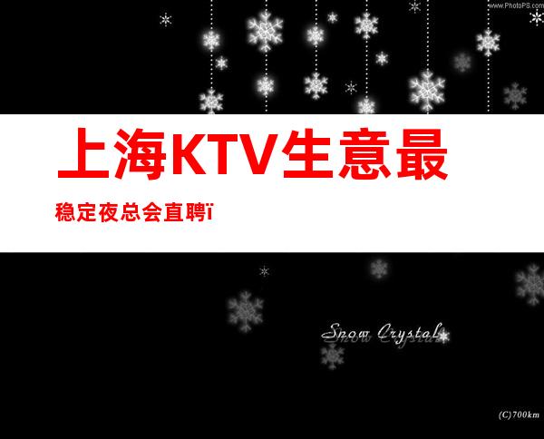 上海KTV生意最稳定夜总会直聘,保证上班