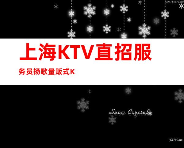 上海KTV直招服务员扬歌量贩式KTV每个女孩都说好