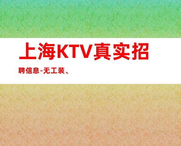 上海KTV真实招聘信息-无工装、杂费