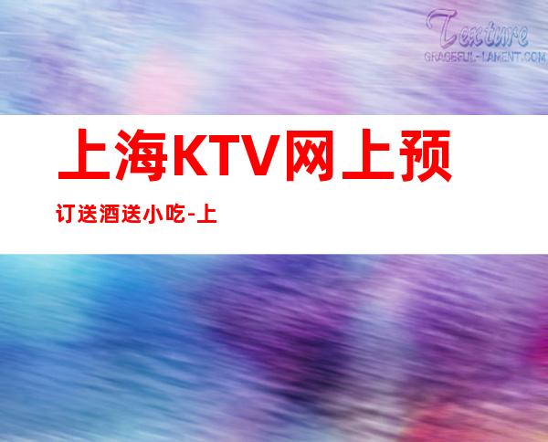 上海KTV网上预订送酒送小吃-上海KTV预定咨询