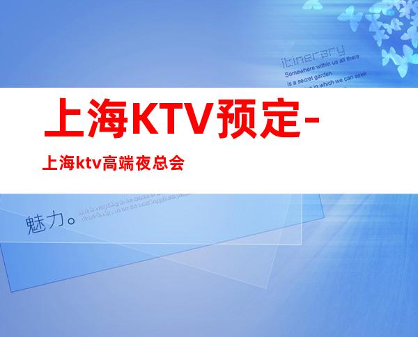 上海KTV预定-上海ktv高端夜总会排名攻略