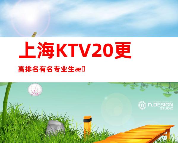 上海KTV/20更高排名/有名专业/生意最旺的上海