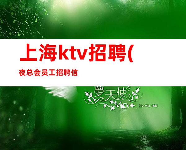 上海ktv招聘(夜总会员工招聘信息)有住宿非诚勿扰