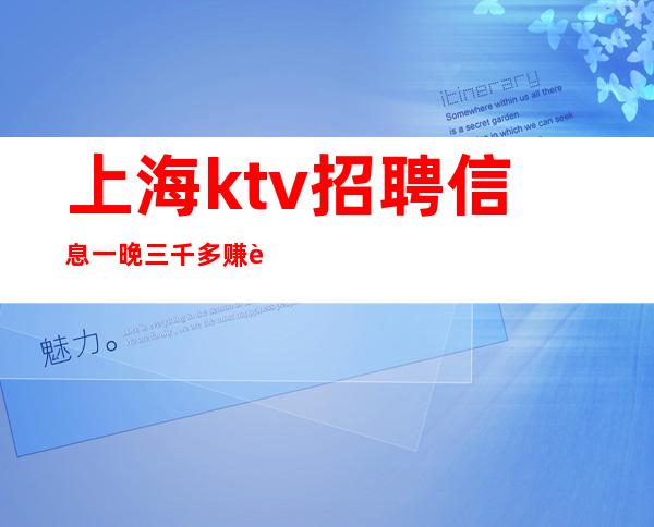 上海ktv招聘信息 一晚三千多赚 自己为自己而奋斗