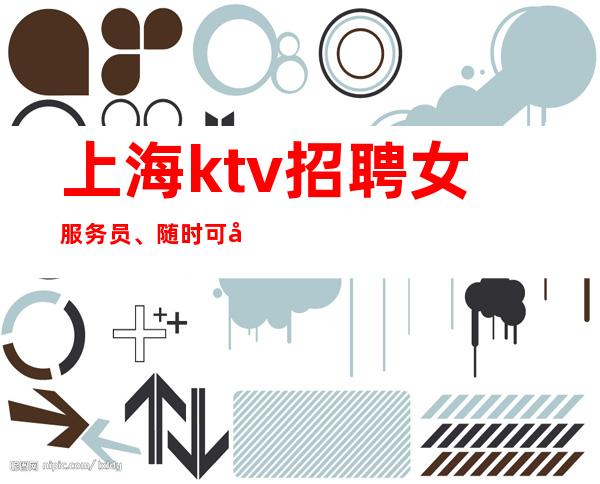 上海ktv招聘女服务员 、 随时可咨询