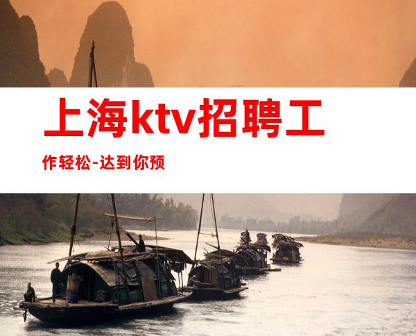 上海ktv招聘 工作轻松-达到你预想日收入效果