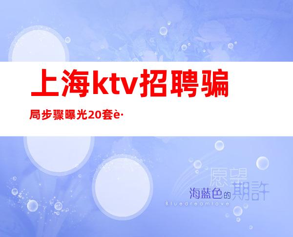 上海ktv招聘骗局步骤 曝光20套路