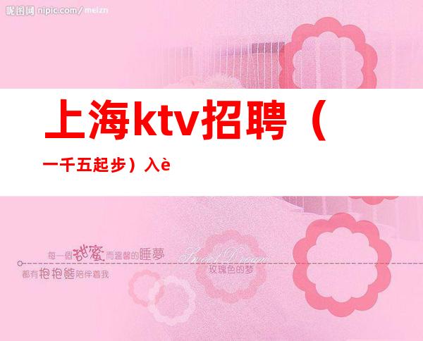 上海ktv招聘 (一千五起步)入职快速灵活