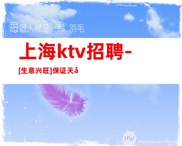 上海ktv招聘-[生意兴旺]保证天天赚 严重缺女孩
