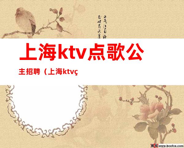 上海ktv点歌公主招聘(上海ktv点歌公主招聘网)