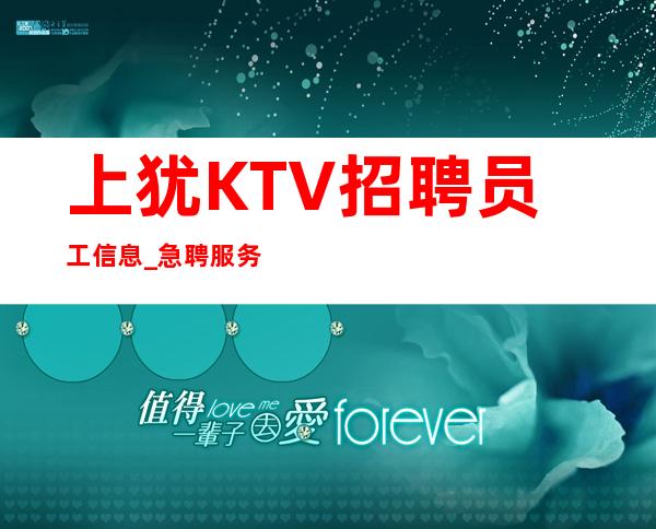 上犹KTV招聘员工信息_急聘服务员上班_坚持奋斗